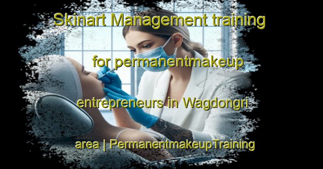Skinart Management training for permanentmakeup entrepreneurs in Wagdongri area | PermanentmakeupTraining | PermanentmakeupClasses | SkinartTraining-India